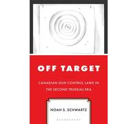 Off Target Canadian Gun Control Laws in the Second Trudeau Era - Noah S. Schwartz - Bloomsbury Academic - ebook (ePub) - Livre