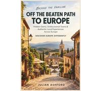 OFF THE BEATEN PATH TO EUROPE: Hidden Gems, Undiscovered Towns & Authentic Local Experiences Across Europe
