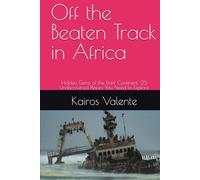 Off the Beaten Track in Africa: Hidden Gems of the Dark Continent: 25 Undiscovered Places You Need to Explore