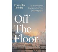 Off the Floor Surviving Seizures, Stigma and Everyday Life with Epilepsy - Franziska J.A. Thomas - Robinson - ebook (ePub) - Livre