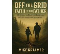Off the Grid: Faith of the Father: Devotions for dads who hunt, pray, and raise up the next generation