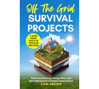 Off The Grid Survival Projects: 37 No Grid Survival Projects for Preppers and Homesteaders: Attain Food Security, Energy, Water, and Self-Sufficiency for Complete Independence