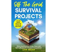 Off The Grid Survival Projects: 37 No Grid Survival Projects for Preppers and Homesteaders: Attain Food Security, Energy, Water, and Self-Sufficiency for Complete Independence