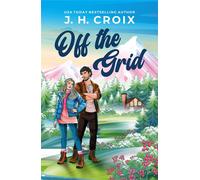 Off the Grid The brand new grumpy sunshine romance set at a breathtaking wilderness retreat in Alaska from USA Today Bestseller JH Croix for 2026 - J.H. Croix - Boldwood Books - ebook (ePub) - Livre