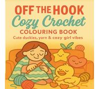 Off the Hook Cozy Crochet Colouring Book: Cute duckies, yarn & cozy girl vibes