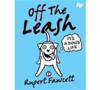Off The Leash: It's a Dog's Life Fawcett, Rupert (Auteur)