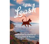 Off the Leash: Tales From a Lifetime of Healing Pets & Wonder