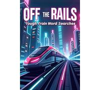 Off the Rails: Tough Train Word Searches: 50 Brain-Boosting Puzzles for True Rail Enthusiasts plus 10 Bonus Coloring Pages!