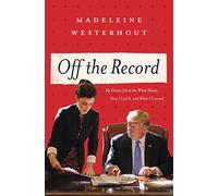 Off the Record: My Dream Job at the White House, How I Lost It, and What I Learned