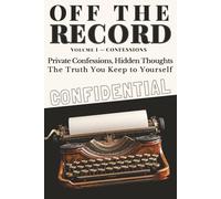 Off The Record, Volume I - Confessions: A Self Reflection Journal for Private Confessions, Hidden Thoughts, and Honest Writing