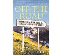 Off the Road: A Modern-Day Walk Down the Pilgrim's Route Into Spain Hitt, Jack (Auteur)