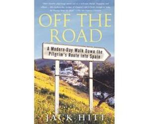Off the Road: A Modern-Day Walk Down the Pilgrim's Route Into Spain Hitt, Jack (Auteur)