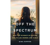 Off the Spectrum: Why the Science of Autism Has Failed Women and Girls