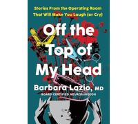 Off the Top of My Head: Stories From the Operating Room That Will Make You Laugh (or Cry)