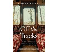 Off the Tracks: A Meditation on Train Journeys in a Time of No Travel