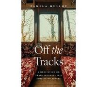 Off the Tracks: A Meditation on Train Journeys in a Time of No Travel