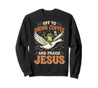 Off to Drink Coffee and Praise Jesus Sweatshirt