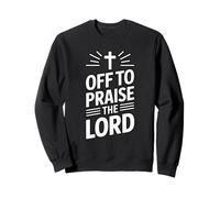 Off to Praise The Lord Sweatshirt