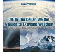 Off To The Cellar We Go! A Guide To Extreme Weather - Nature Books For Beginners Children's Nature Books
