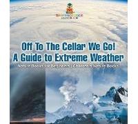 Off To The Cellar We Go! A Guide To Extreme Weather - Nature Books For Beginners Children's Nature Books