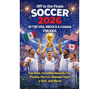 Off to the Finals 2026 in the USA, Mexico & Canada: A Soccer Book for Kids - Top Stars, Incredible Records, Fun Puzzles, the U.S. National Team, a Quiz, and More!