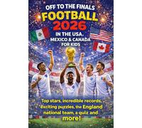 Off to the Finals: Football 2026 in the USA, Mexico & Canada for Kids - Top stars, incredible records, exciting puzzles, the England national team, a quiz and More!