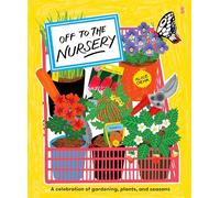 Off to the Nursery: A Celebration of Gardening, Plants and Seasons