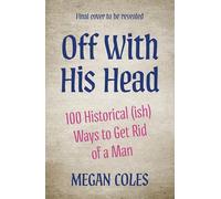 Off With His Head: 100 Medieval Methods to Silence a Man (for good)