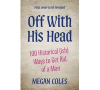 Off With His Head 100 Medieval Methods to Silence a Man (for good) - Megan Coles - Headline Welbeck Non-Fiction - ebook (ePub illustré) - Livre