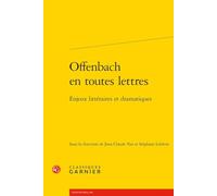 Offenbach en toutes lettres: Enjeux littéraires et dramatiques