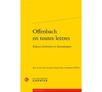 Offenbach en toutes lettres Enjeux littéraires et dramatiques - Jean-Claude Yon - Classiques Garnier - broché - Biographie