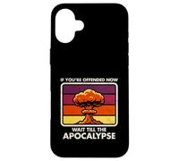 Offended Now - Attendez jusqu'à l'apocalypse - Humour Sombre - Nuke Coque pour iPhone 16 Plus