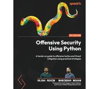 Offensive Security Using Python: A hands-on guide to offensive tactics and threat mitigation using practical strategies