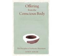 Offering from the Conscious Body: The Discipline of Authentic Movement