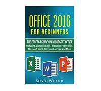 Office 2016 For Beginners- The PERFECT Guide on Microsoft Office: Including Microsoft Excel Microsoft PowerPoint Microsoft Word Microsoft Access and more!