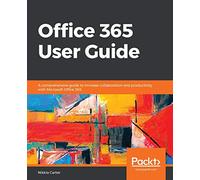 Office 365 User Guide: A comprehensive guide to increase collaboration and productivity with Microsoft Office 365