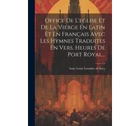 Office De L'eglise Et De La Vierge En Latin Et En Français Avec Les Hymnes Traduites En Vers, Heures De Port Royal...