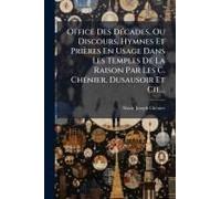 Office Des Dã(C)Cades, Ou Discours, Hymnes Et Prières En Usage Dans Les Temples De La Raison Par Les C. Chã(C)Nier, Dusausoir Et Cie...