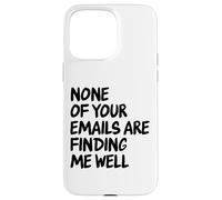 Office - Drôle None of Your Email are Finding Me Well Coque pour iPhone 15 Pro Max