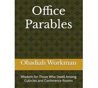 Office Parables: Wisdom for Those Who Dwell Among Cubicles and Conference Rooms
