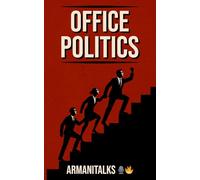 Office Politics: A Beginner's Guide to Forming Smart Relationships, Getting Promotions, and Moving Up at Work