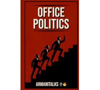 Office Politics: A Beginner's Guide to Forming Smart Relationships, Getting Promotions, and Moving Up at Work