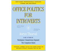 Office Politics for Introverts: How Quiet Professionals Navigate Power and Influence: Strategic, Low-Key Tactics for Gaining Power and Influence Without Changing Who You Are