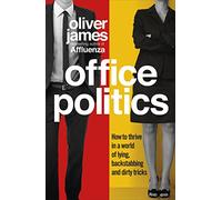 Office Politics: How to Thrive in a World of Lying, Backstabbing and Dirty Tricks