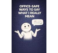Office-Safe Ways to Say What I Really Mean: Gift for office workers, corporate professionals, coworkers - a funny office notebook for meetings and notes