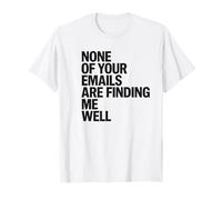 Office Worker Funny None of Your Emails are Finding Me Well T-Shirt