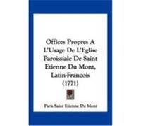 Offices Propres A L'Usage de L'Eglise Paroissiale de Saint Etienne Du Mont, Latin-Francois (1771) Du Mont, Paris Saint Etienne (Auteur)