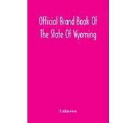 Official Brand Book Of The State Of Wyoming, Showing All The Brands On Cattle, Horses, Mules, Asses And Sheep, Recorded Under The Provisions Of The Act Approved February 18th, 1909, And Other Brands R