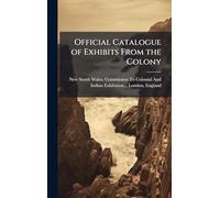 Official Catalogue of Exhibits From the Colony