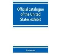 Official Catalogue Of The United States Exhibit